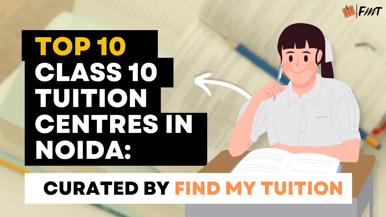 Top 10 Class 10 Tuition Centres in Noida: Curated by Find My Tuition