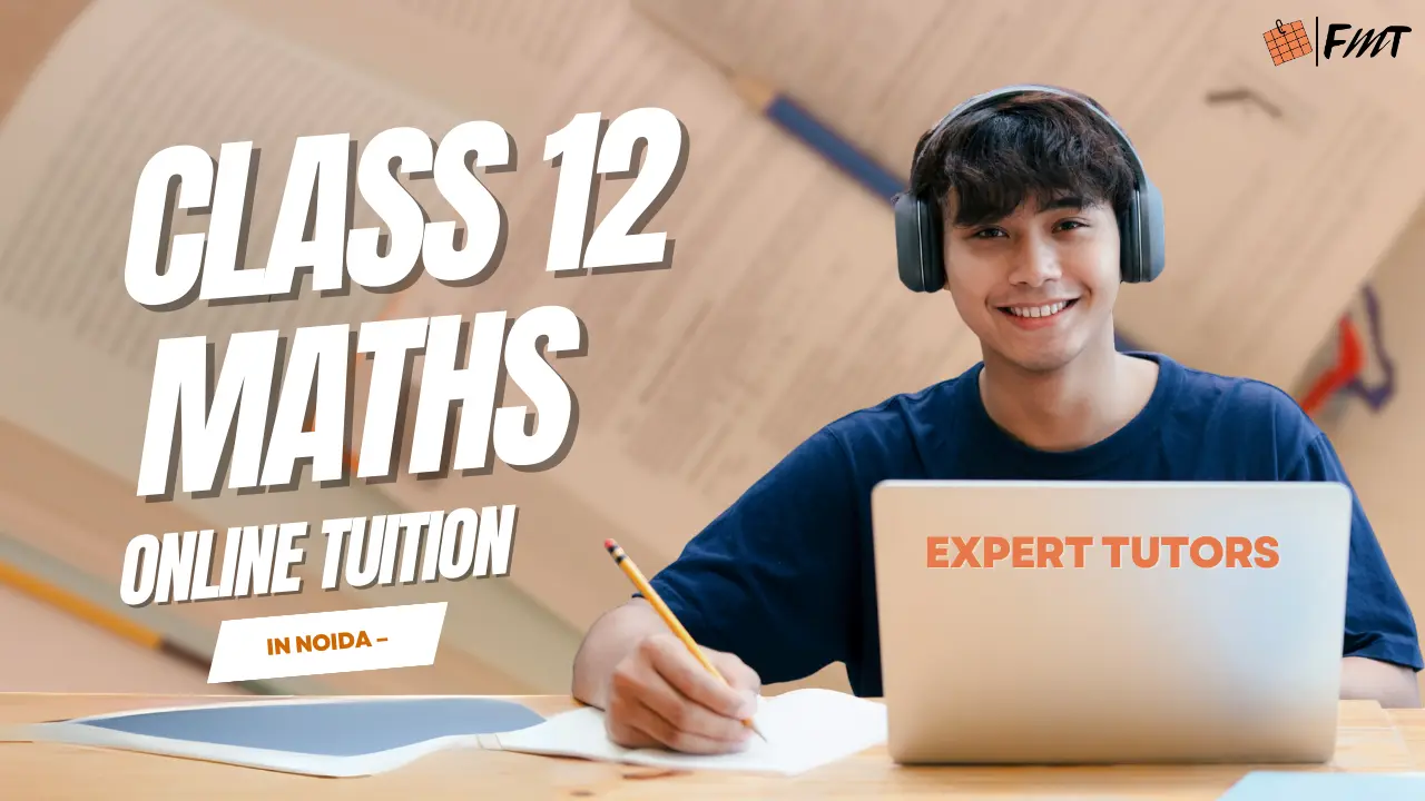 Class 12 Maths Online Tuition in Noida – Expert Tutors.